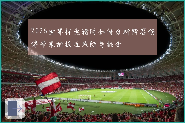 2026世界杯竞猜时如何分析阵容伤停带来的投注风险与机会