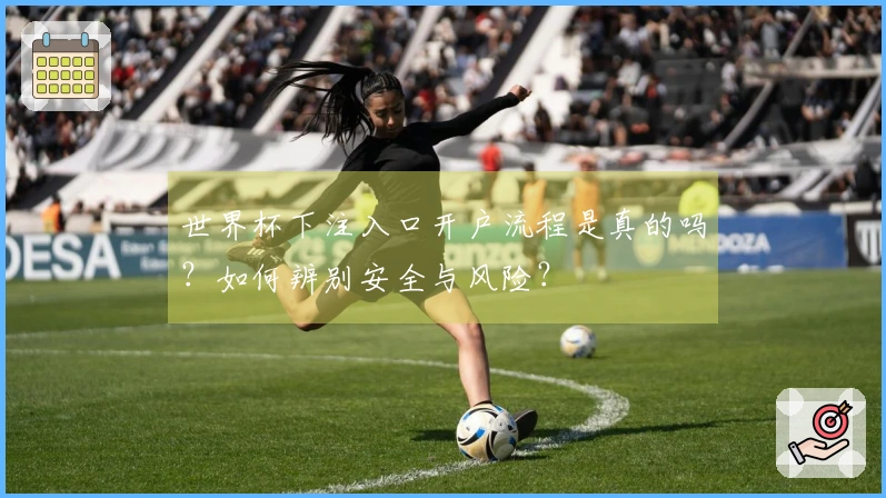 世界杯下注入口开户流程是真的吗？如何辨别安全与风险？