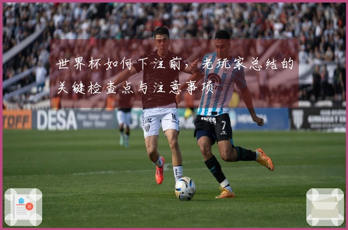 世界杯如何下注前，老玩家总结的关键检查点与注意事项