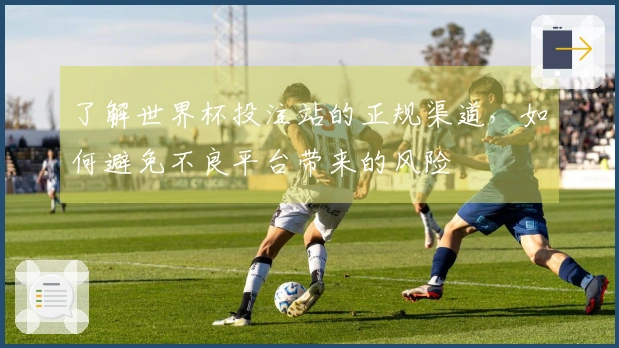 了解世界杯投注站的正规渠道，如何避免不良平台带来的风险