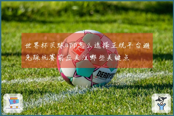 世界杯买球app怎么选择正规平台避免踩坑赛前应关注哪些关键点