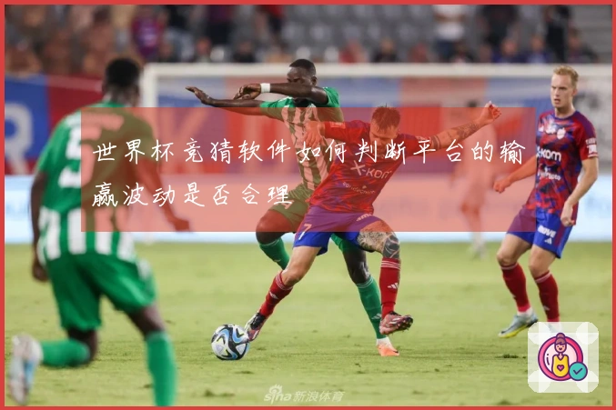 世界杯竞猜软件如何判断平台的输赢波动是否合理