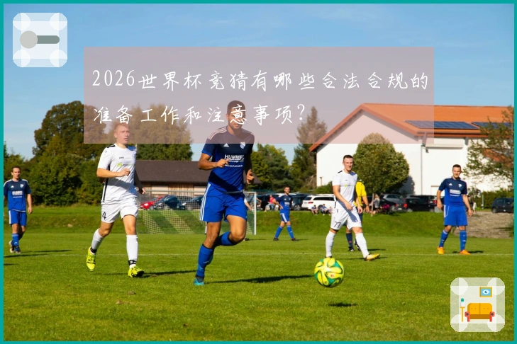 2026世界杯竞猜有哪些合法合规的准备工作和注意事项？